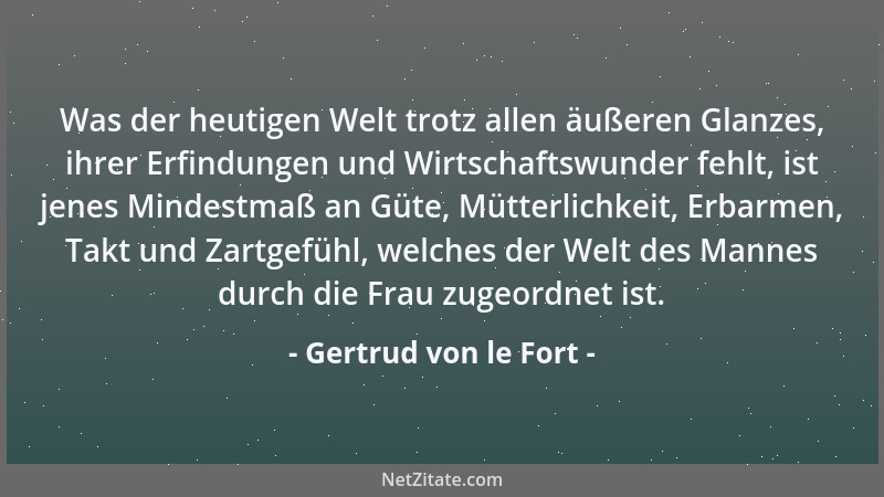 Gertrud von le Fort - Was der heutigen Welt trotz allen äußeren Glanzes, ihrer Erfindungen und Wirtschaftswunder fehlt, ist...