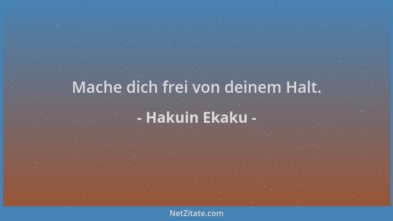 Hakuin Ekaku - Mache dich frei von deinem Halt....