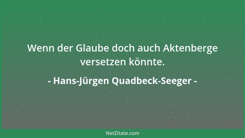 Hans-Jürgen Quadbeck-Seeger - Wenn der Glaube doch auch Aktenberge versetzen könnte....