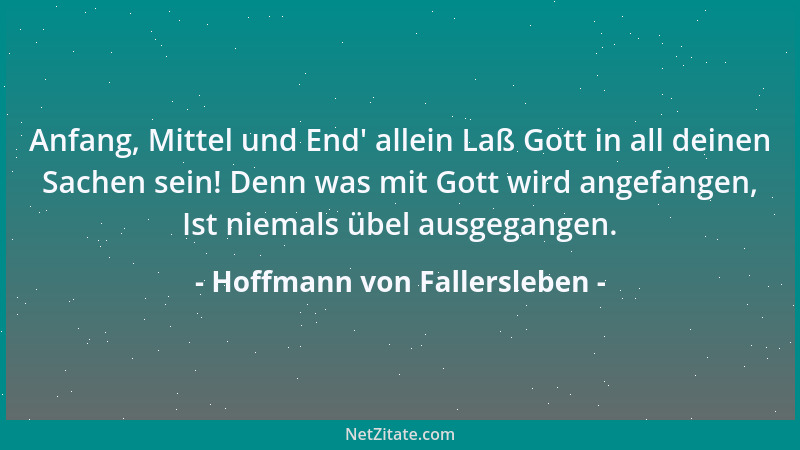 Hoffmann von Fallersleben - Anfang, Mittel und End ' allein Laß Gott in all deinen Sachen sein! Denn was mit Gott wird angef...