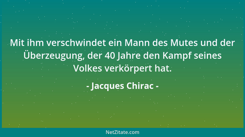 Jacques Chirac - Mit ihm verschwindet ein Mann des Mutes und der Überzeugung, der 40 Jahre den Kampf seines Volkes verkörpe...