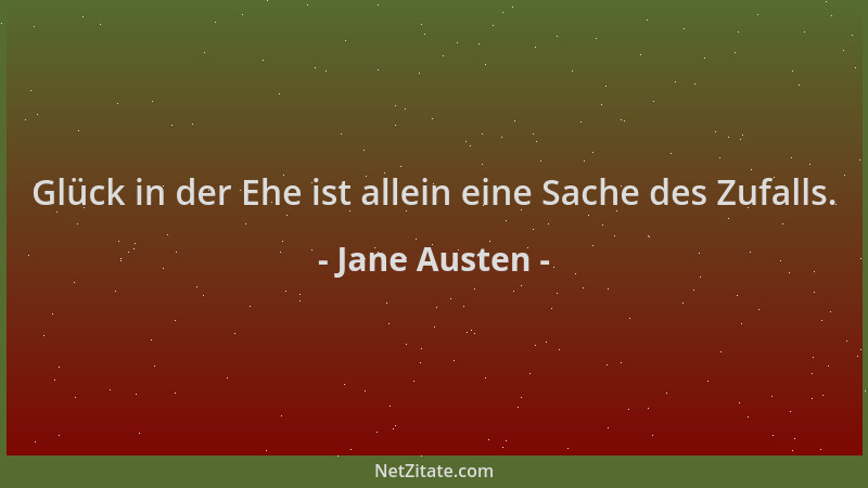 Jane Austen - Glück in der Ehe ist allein eine Sache des Zufalls....