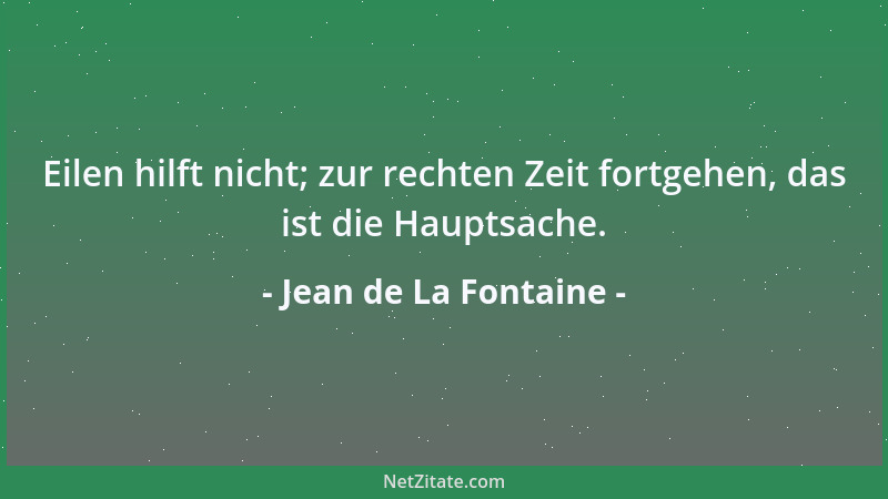 Jean de La Fontaine - Eilen hilft nicht; zur rechten Zeit fortgehen, das ist die Hauptsache....