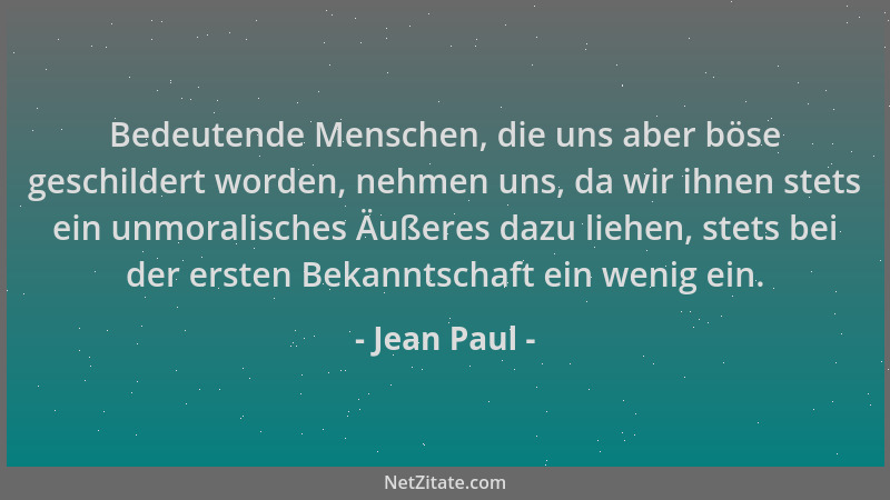 Jean Paul - Bedeutende Menschen, die uns aber böse geschildert worden, nehmen uns, da wir ihnen stets ein unmoralisches Äuß...