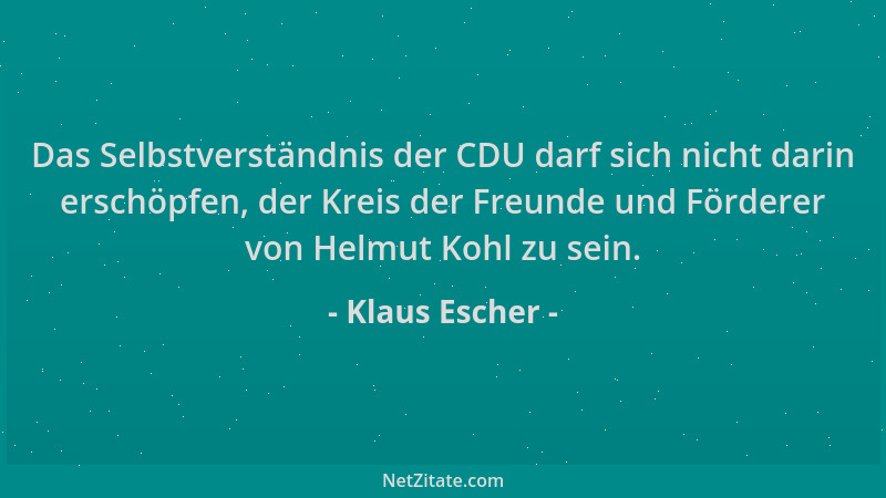 Klaus Escher - Das Selbstverständnis der CDU darf sich nicht darin erschöpfen, der Kreis der Freunde und Förderer von Helmu...