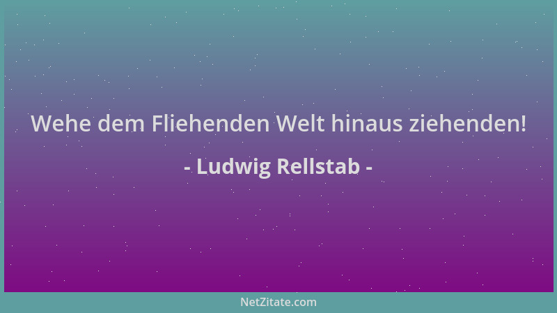 Ludwig Rellstab - Wehe dem Fliehenden Welt hinaus ziehenden!...