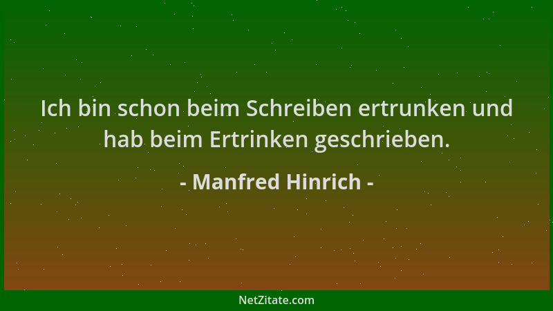 Manfred Hinrich - Ich bin schon beim Schreiben ertrunken und hab beim Ertrinken geschrieben....
