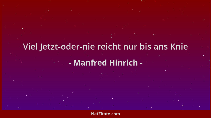 Manfred Hinrich - Viel Jetzt-oder-nie reicht nur bis ans Knie...