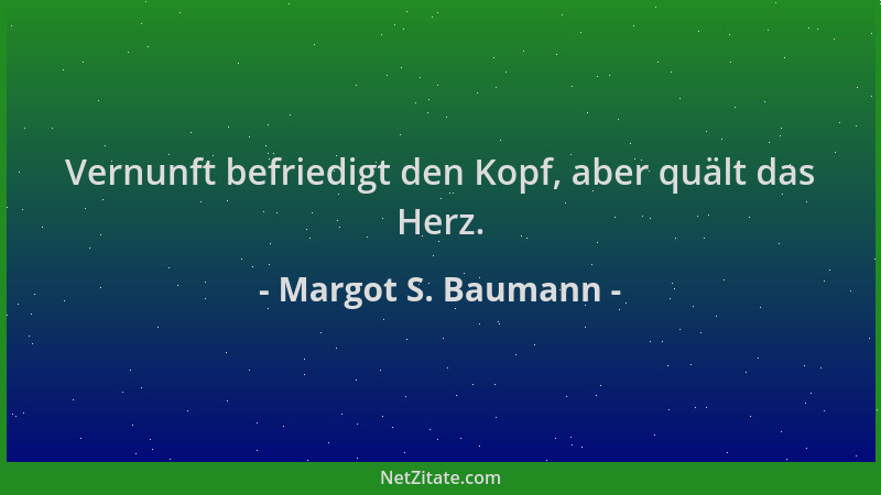 Margot S. Baumann - Vernunft befriedigt den Kopf, aber quält das Herz....