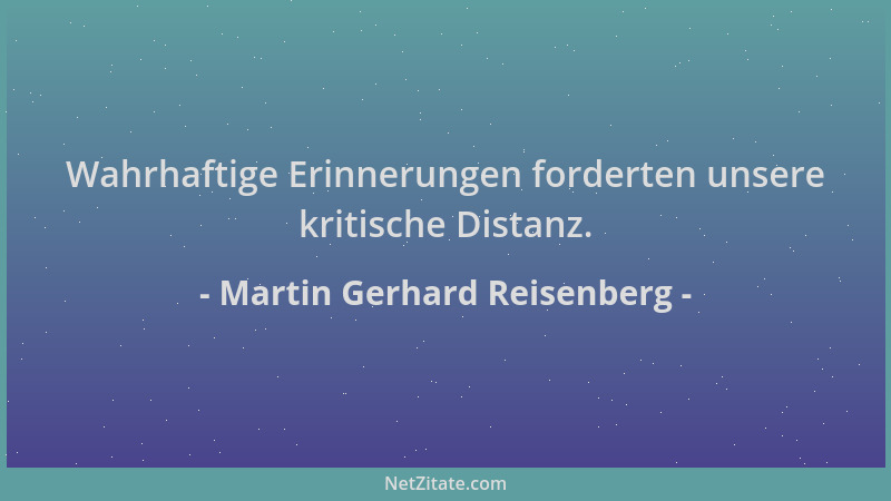 Martin Gerhard Reisenberg - Wahrhaftige Erinnerungen forderten unsere kritische Distanz....