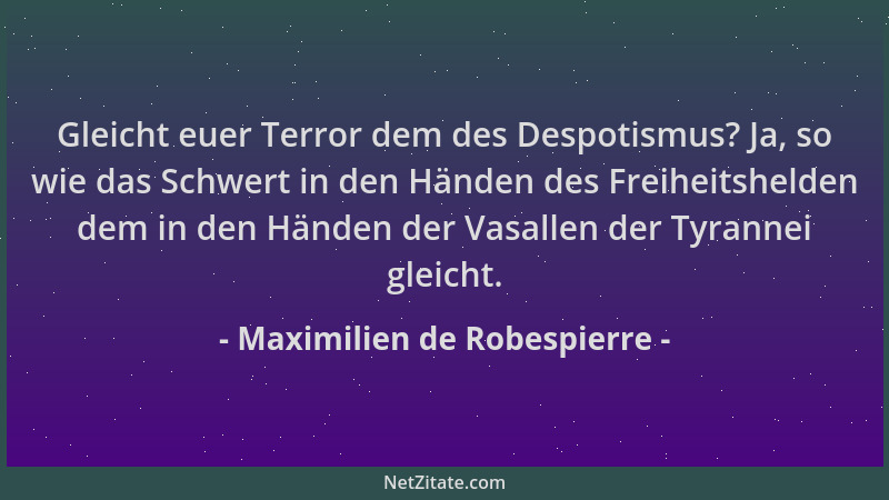 Maximilien de Robespierre - Gleicht euer Terror dem des Despotismus? Ja, so wie das Schwert in den Händen des Freiheitsheld...