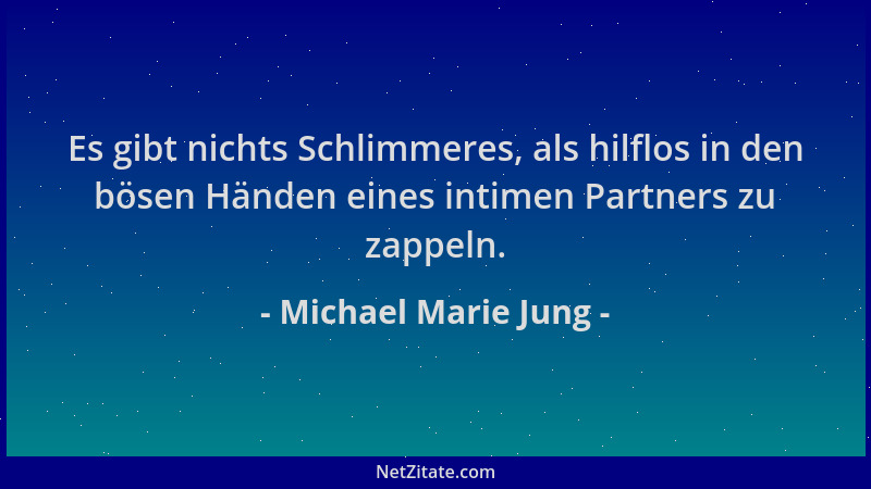 Michael Marie Jung - Es gibt nichts Schlimmeres, als hilflos in den bösen Händen eines intimen Partners zu zappeln....