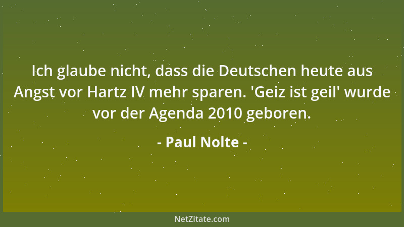 Paul Nolte - Ich glaube nicht, dass die Deutschen heute aus Angst vor Hartz IV mehr sparen.  'Geiz ist geil ' wurde vor der A...