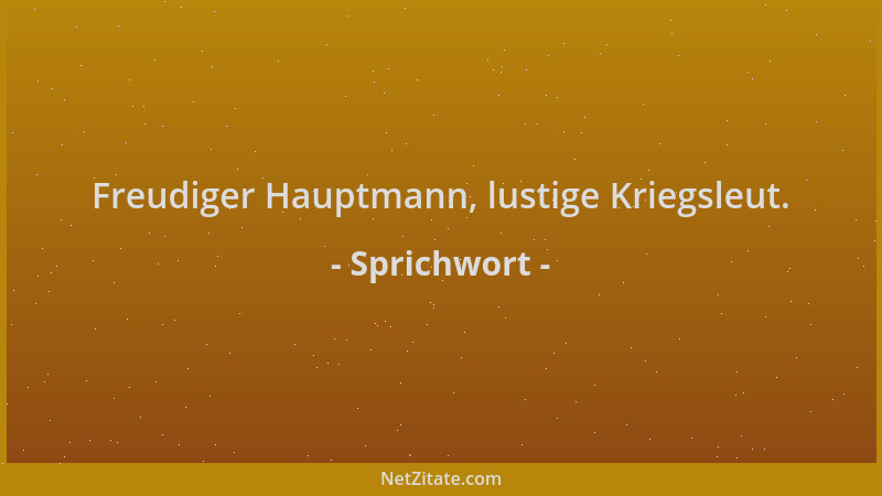 Sprichwort - Freudiger Hauptmann, lustige Kriegsleut....