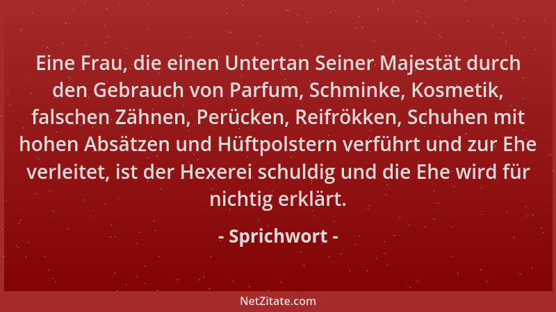 Sprichwort - Eine Frau, die einen Untertan Seiner Majestät durch den Gebrauch von Parfum, Schminke, Kosmetik, falschen Zähn...