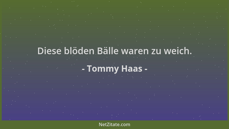 Tommy Haas - Diese blöden Bälle waren zu weich....
