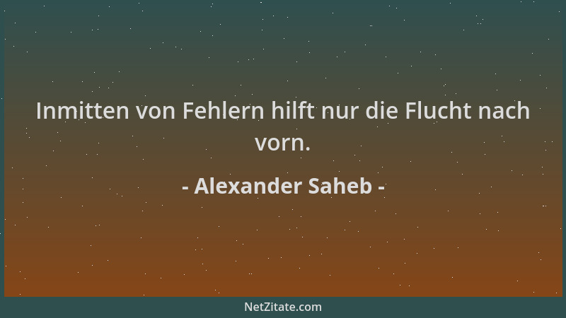 Alexander Saheb - Inmitten von Fehlern hilft nur die Flucht nach vorn....