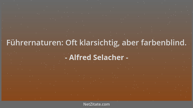 Alfred Selacher - Führernaturen: Oft klarsichtig, aber farbenblind....
