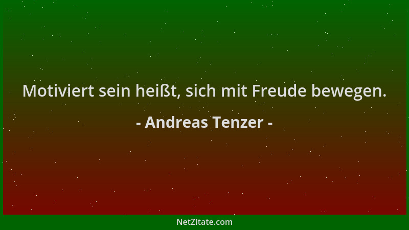 Andreas Tenzer - Motiviert sein heißt, sich mit Freude bewegen....