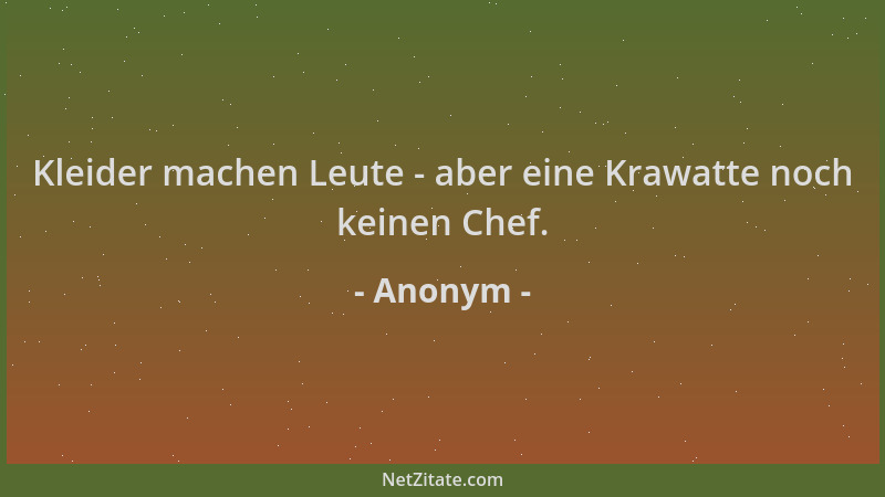 Anonym - Kleider machen Leute - aber eine Krawatte noch keinen Chef....