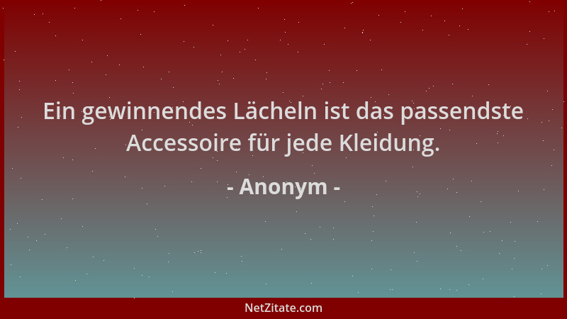 Anonym - Ein gewinnendes Lächeln ist das passendste Accessoire für jede Kleidung....