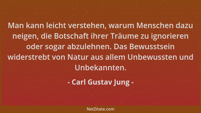 Carl Gustav Jung - Man kann leicht verstehen, warum Menschen dazu neigen, die Botschaft ihrer Träume zu ignorieren oder sog...