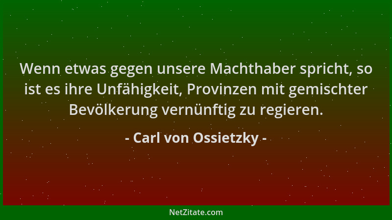 Carl von Ossietzky - Wenn etwas gegen unsere Machthaber spricht, so ist es ihre Unfähigkeit, Provinzen mit gemischter Bevöl...