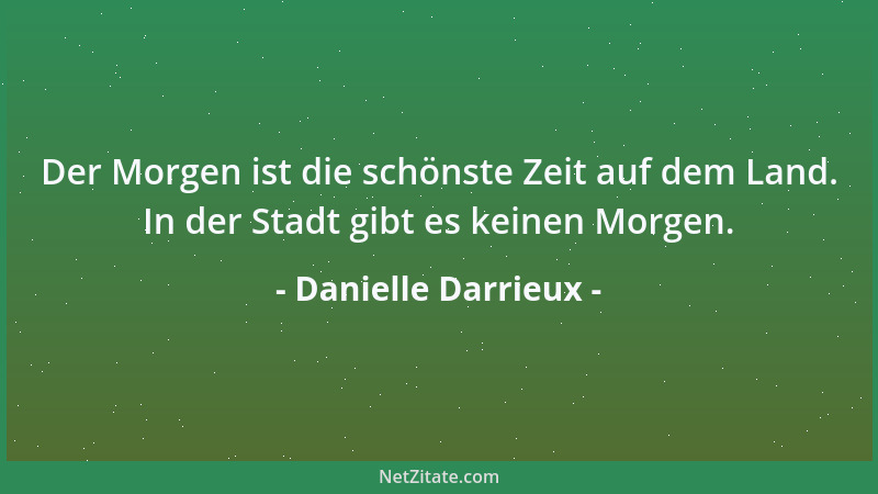 Danielle Darrieux - Der Morgen ist die schönste Zeit auf dem Land. In der Stadt gibt es keinen Morgen....