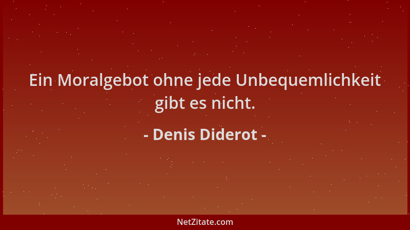 Denis Diderot - Ein Moralgebot ohne jede Unbequemlichkeit gibt es nicht....