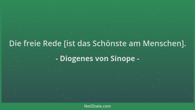 Diogenes von Sinope - Die freie Rede [ist das Schönste am Menschen]....