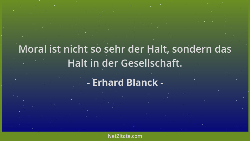 Erhard Blanck - Moral ist nicht so sehr der Halt, sondern das Halt in der Gesellschaft....