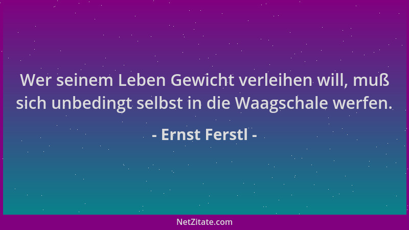 Ernst Ferstl - Wer seinem Leben Gewicht verleihen will, muß sich unbedingt selbst in die Waagschale werfen....