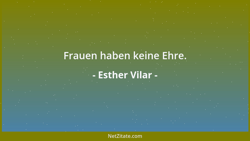 Esther Vilar - Der Beschränkte erfüllt beim Beten eine Pflicht, der Gescheite ein Bedürfnis....