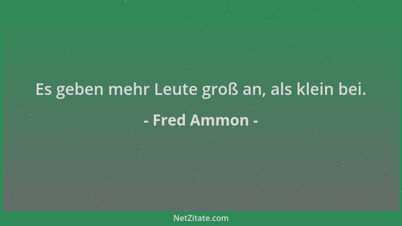 Fred Ammon - Es geben mehr Leute groß an, als klein bei....