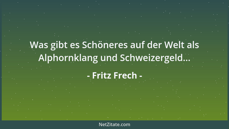 Fritz Frech - Was gibt es Schöneres auf der Welt als Alphornklang und Schweizergeld......