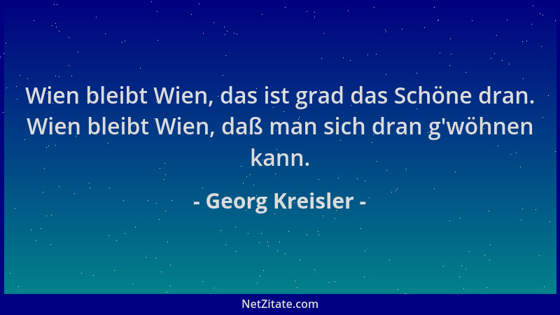 Georg Kreisler - Wien bleibt Wien, das ist grad das Schöne dran. Wien bleibt Wien, daß man sich dran g 'wöhnen kann....