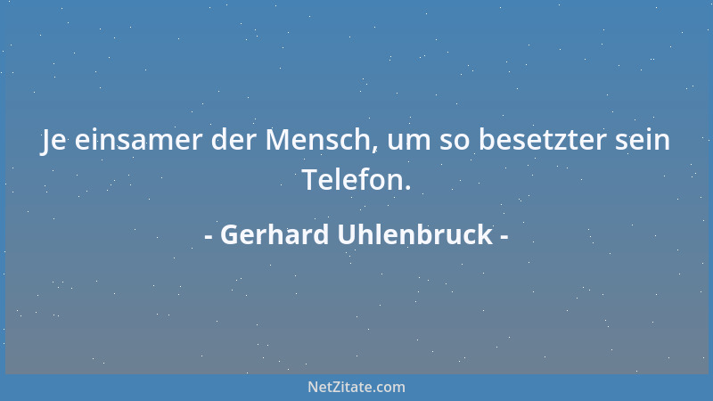 Gerhard Uhlenbruck - Je einsamer der Mensch, um so besetzter sein Telefon....