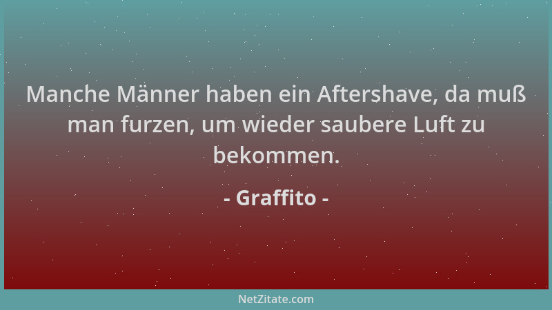 Graffito - Manche Männer haben ein Aftershave, da muß man furzen, um wieder saubere Luft zu bekommen....