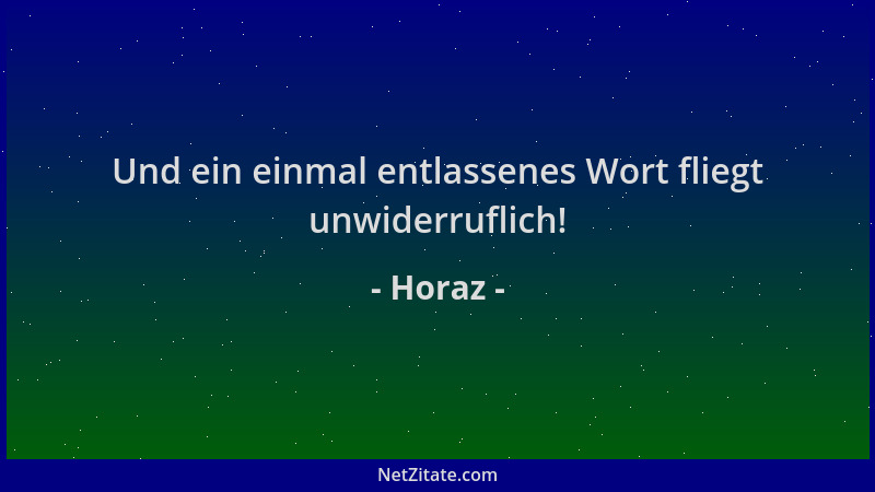 Horaz - Und ein einmal entlassenes Wort fliegt unwiderruflich!...