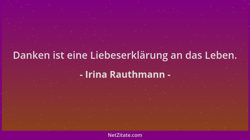 Irina Rauthmann - Danken ist eine Liebeserklärung an das Leben....
