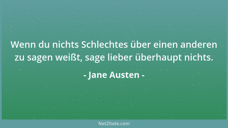 Jane Austen - Wenn du nichts Schlechtes über einen anderen zu sagen weißt, sage lieber überhaupt nichts....
