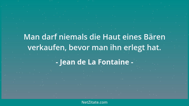 Jean de La Fontaine - Man darf niemals die Haut eines Bären verkaufen, bevor man ihn erlegt hat....