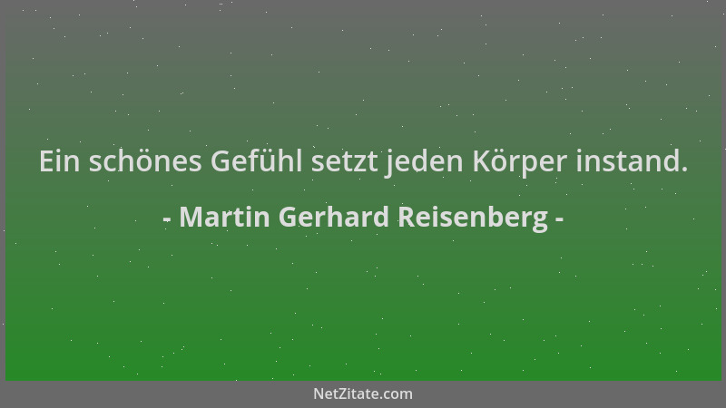Martin Gerhard Reisenberg - Ein schönes Gefühl setzt jeden Körper instand....