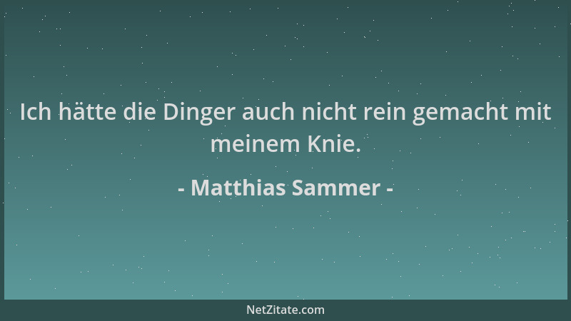 Matthias Sammer - Ich hätte die Dinger auch nicht rein gemacht mit meinem Knie....
