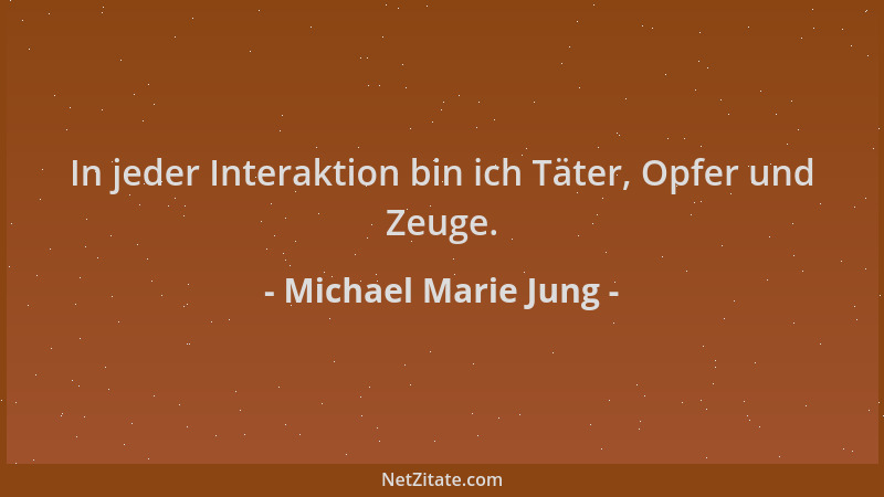 Michael Marie Jung - In jeder Interaktion bin ich Täter, Opfer und Zeuge....