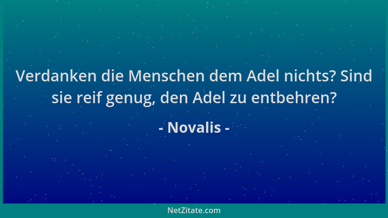 Novalis - Verdanken die Menschen dem Adel nichts? Sind sie reif genug, den Adel zu entbehren?...