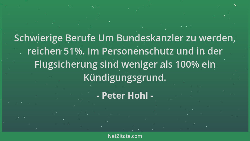 Peter Hohl - Schwierige Berufe Um Bundeskanzler zu werden, reichen 51%. Im Personenschutz und in der Flugsicherung sind wen...