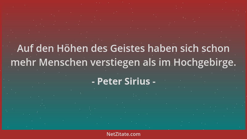 Peter Sirius - Auf den Höhen des Geistes haben sich schon mehr Menschen verstiegen als im Hochgebirge....