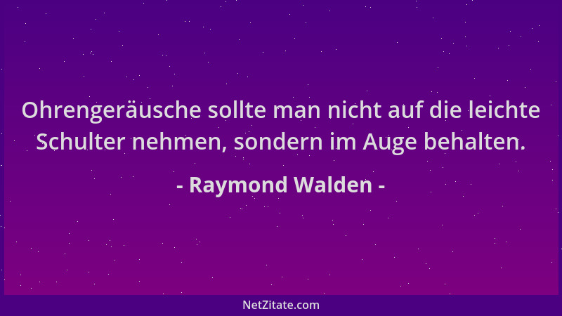 Raymond Walden - Ohrengeräusche sollte man nicht auf die leichte Schulter nehmen, sondern im Auge behalten....