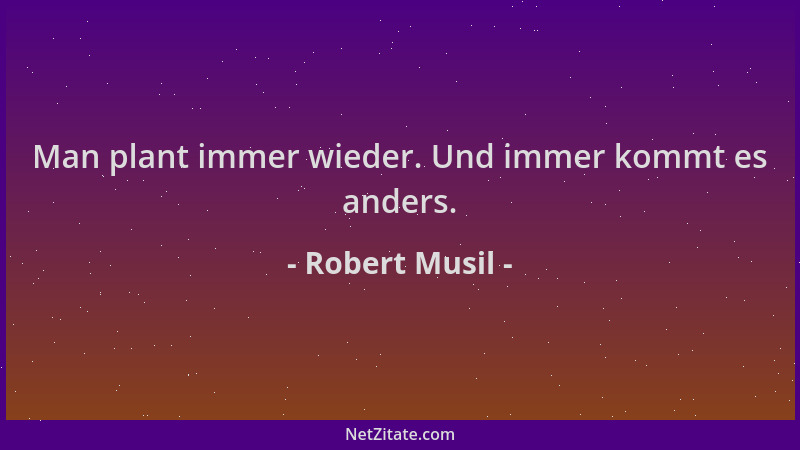 Robert Musil - Man plant immer wieder. Und immer kommt es anders....